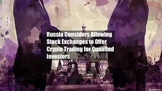 Russia Considers Allowing Stock Exchanges to Offer Crypto Trading