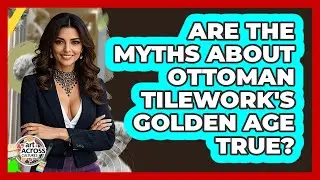 Are The Myths About Ottoman Tilework's Golden Age True? - Art Across Cultures