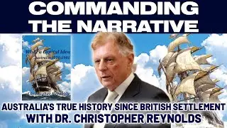 Australia's True History Since British Settlement - With Dr. Christopher Reynolds - CtN58