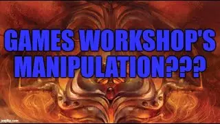 Are Games Workshop Manipulating You? Part 1