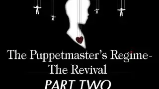 The Puppetmaster's Regime - The Revival |PART TWO|