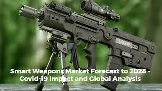 Smart Weapons Market forecast to 2028 - COVID-19 Impact and Global Analysis