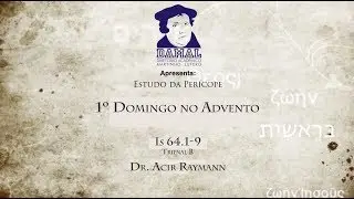 Is 64.1-9 - prof. Dr. Acir Raymann - 1&ordm; Domingo no Advento- - (Per&iacute;cope)