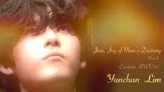 영혼에 닿은 언어, 잔잔한 은총.  Yunchan Lim,   Bach, Cantata  BWV 147 ; Jesu, Joy of Man's Desiring.
