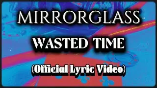Mirrorglass - Wasted Time (Official Lyric Video)