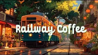 Railway Caf&eacute; ☕🌿Lofi Hip Hop ~ Chill Lofi Jazz for Focus, Work, Calm Mind