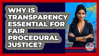 Why Is Transparency Essential For Fair Procedural Justice? - We Are Liberal
