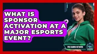 What Is Sponsor Activation At A Major Esports Event? - Pro Gaming Network