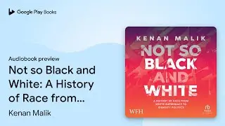Not so Black and White: A History of Race from&hellip; by Kenan Malik &middot; Audiobook preview