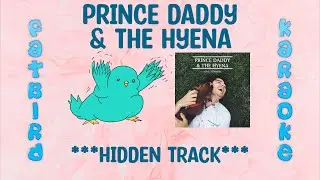 Prince Daddy & the Hyena - ***HIDDEN TRACK*** - Fatbird Karaoke