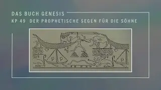 Das Buch Genesis Kp, 49  Der prophetische Segen f&uuml;r die S&ouml;hne