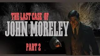 The Last Case of John Morley &mdash; Nothing Stays Buried |  Part 2