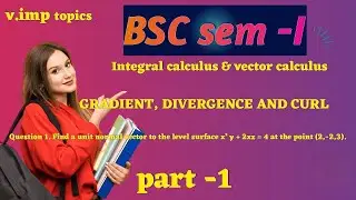 BSc Semester 1 | Gradient, Divergence & Curl Explained | Unit Normal Vector Question | Part-1