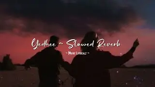 Yedhee Song (SLOWED AND REVEREB) Song ~ | Music Lyricalz |