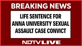 Anna University Latest News LIVE | Life Term For Man Anna University Sexual Assault Case