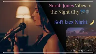 Smooth Jazz in Norah Jones Style 🎷 | Night City Chill Playlist 🌃