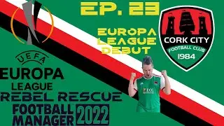@footballmanager 22 | REBEL RESCUE Ep. 23 - EUROPA LEAGUE DEBUT | @CorkCityFC | #fm22 #ccfc84