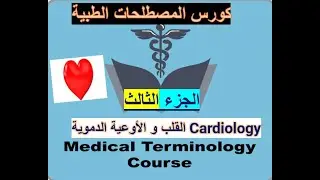 كورس المصطلحات الطبية_ الجزء الثالث 😎القلب و الأوعية الدمويةCardiology
