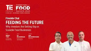 TiE Food Summit 2025 | Feeding the Future | Why Investors Are Betting Big on Scalable Food Business