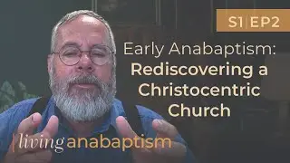 Early Anabaptism: Rediscovering a Christocentric Church