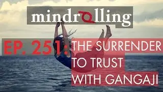 Mindrolling &ndash; Ep. 251 &ndash; The Surrender to Trust with Gangaji
