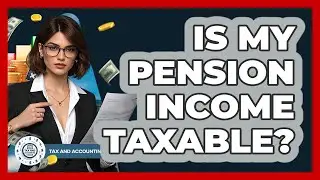 Is My Pension Income Taxable? - Tax and Accounting Coach