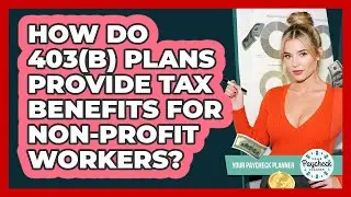 How Do 403(b) Plans Provide Tax Benefits For Non-profit Workers? - Your Paycheck Planner