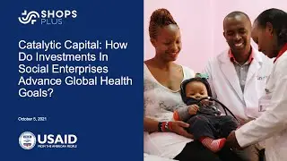 Webinar: Catalytic Capital: How do Investments in Social Enterprises Advance Global Health Goals?