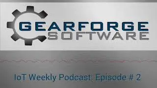 IoT Weekly Podcast Episode #2 - by GearForge Software