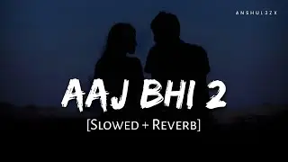 Aaj Bhi 2 (Slowed + Reverb) | Vishal Mishra | Anshul3zx