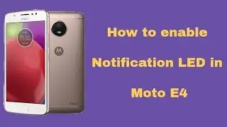 How to enable notification led in Motorola Moto E4 (Not Plus)!!!!! | In Hindi |