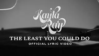 Kayla Ray - The Least You Could Do (Official Lyric Video)
