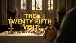 Prayer Before the Blessed Sacrament |25th Visit, Spiritual Communion & Prayer to Our Lady.