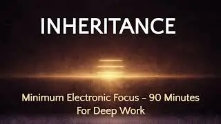 INHERITANCE - Minimal Electronic Focus &ndash; 90 Minutes of Calm Power for Deep Work & Night Thinking
