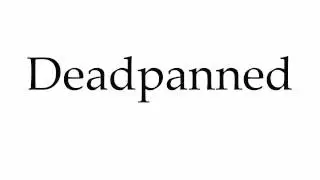 How to Pronounce Deadpanned