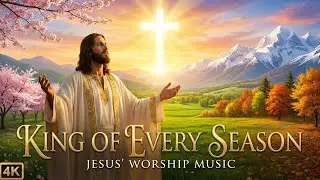 King of Every Season | Peaceful Jesus Worship Music for Prayer, Sleep & Deep Rest (4K)