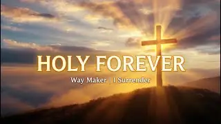 Holy Forever | Way Maker | I Surrender | Christian Worship Song | Lyrics
