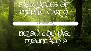 Fair Ladies of Middle Earth EP32 - Below the Last Mountain 5