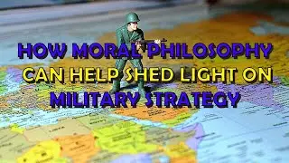 How Moral Philosophy Can Help Us Understand Military Strategy