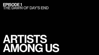 Episode 1: The Dawn of Day&rsquo;s End | Artists Among Us