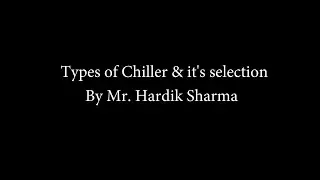 Types of Chiller and it's selection by Mr. Hardik Sharma