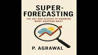 Super-forecasting: The Art and Science of Knowing What Happens Next - P. Agrawal