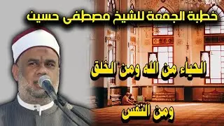 خطبة الجمعة للشيخ مصطفى حسين | الحياء من الله ومن الخلق ومن النفس