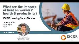 ISCRR Learning Series 17 - Heat impacts on worker health and productivity