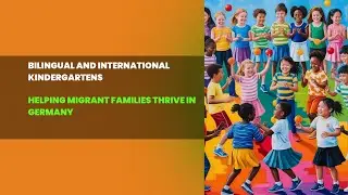 Bilingual and International Kindergartens: Helping Migrant Families Thrive in Germany