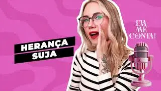 Eva, Me Conta: HERANÇA SUJA