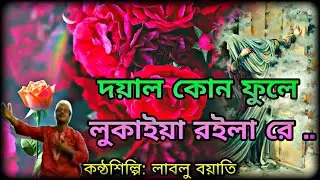 দয়াল কোন ফুলে লুকাইয়া রইলা রে |লাবলু বয়াতি | New Song-Dayala-kōna phule lukaiya /Oli Allahr Daman