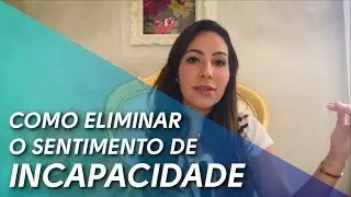 Como Eliminar o Sentimento de Incapacidade?