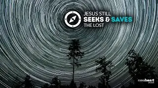 Jesus Still Seeks and Saves the Lost | Pastor Kyle Roberts | NewHeart Church Simi Valley | Sermon
