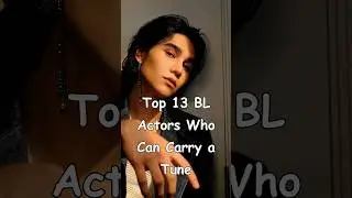 Top 13 BL Actors Who Can Sing #blrama #blseries #blactor #singer
